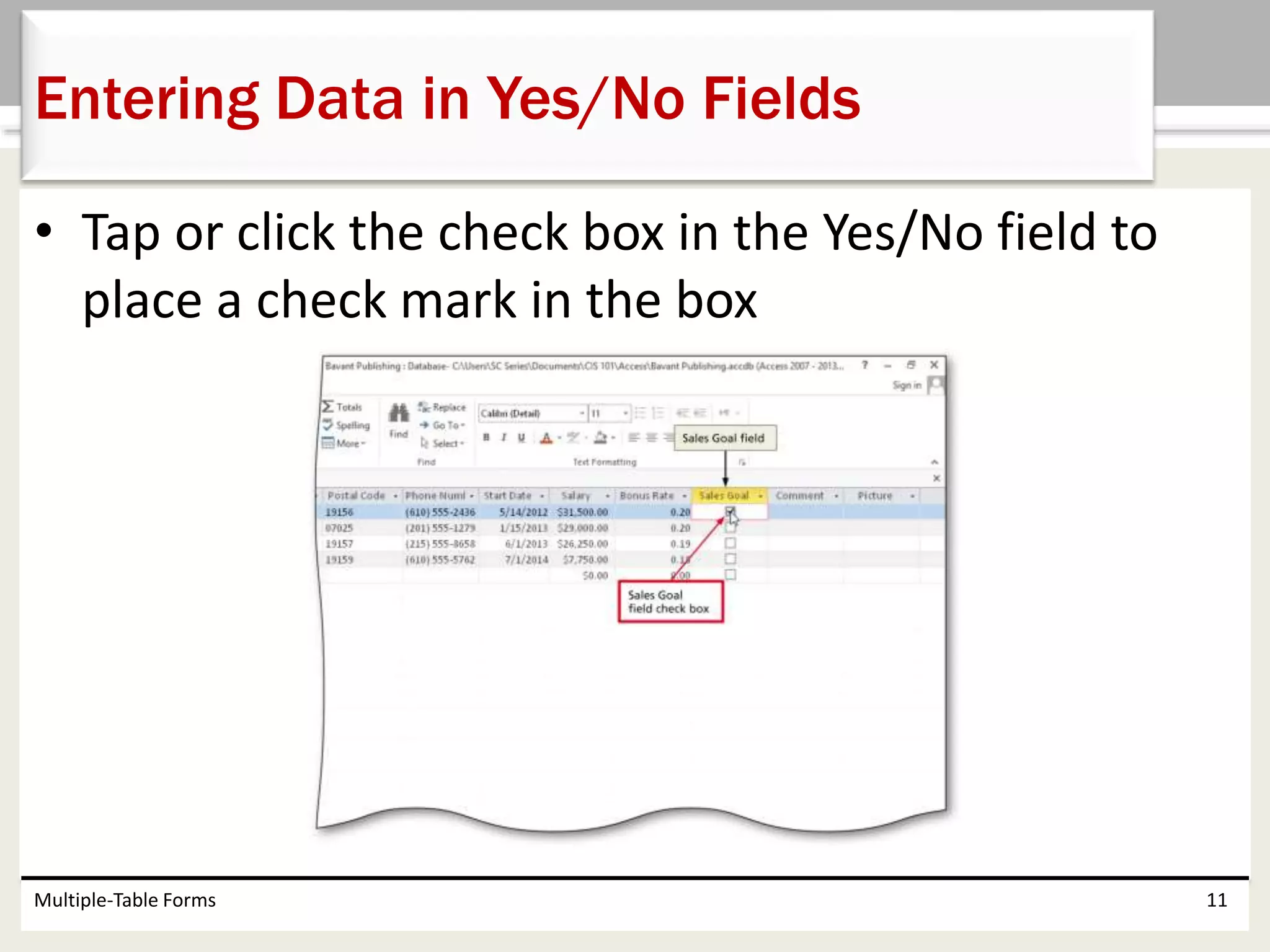 • Tap or click the check box in the Yes/No field to
place a check mark in the box
Multiple-Table Forms 11
Entering Data in Yes/No Fields
 