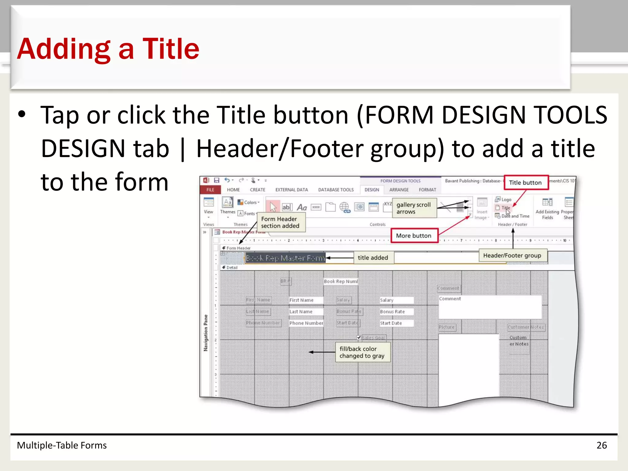 • Tap or click the Title button (FORM DESIGN TOOLS
DESIGN tab | Header/Footer group) to add a title
to the form
Multiple-Table Forms 26
Adding a Title
 