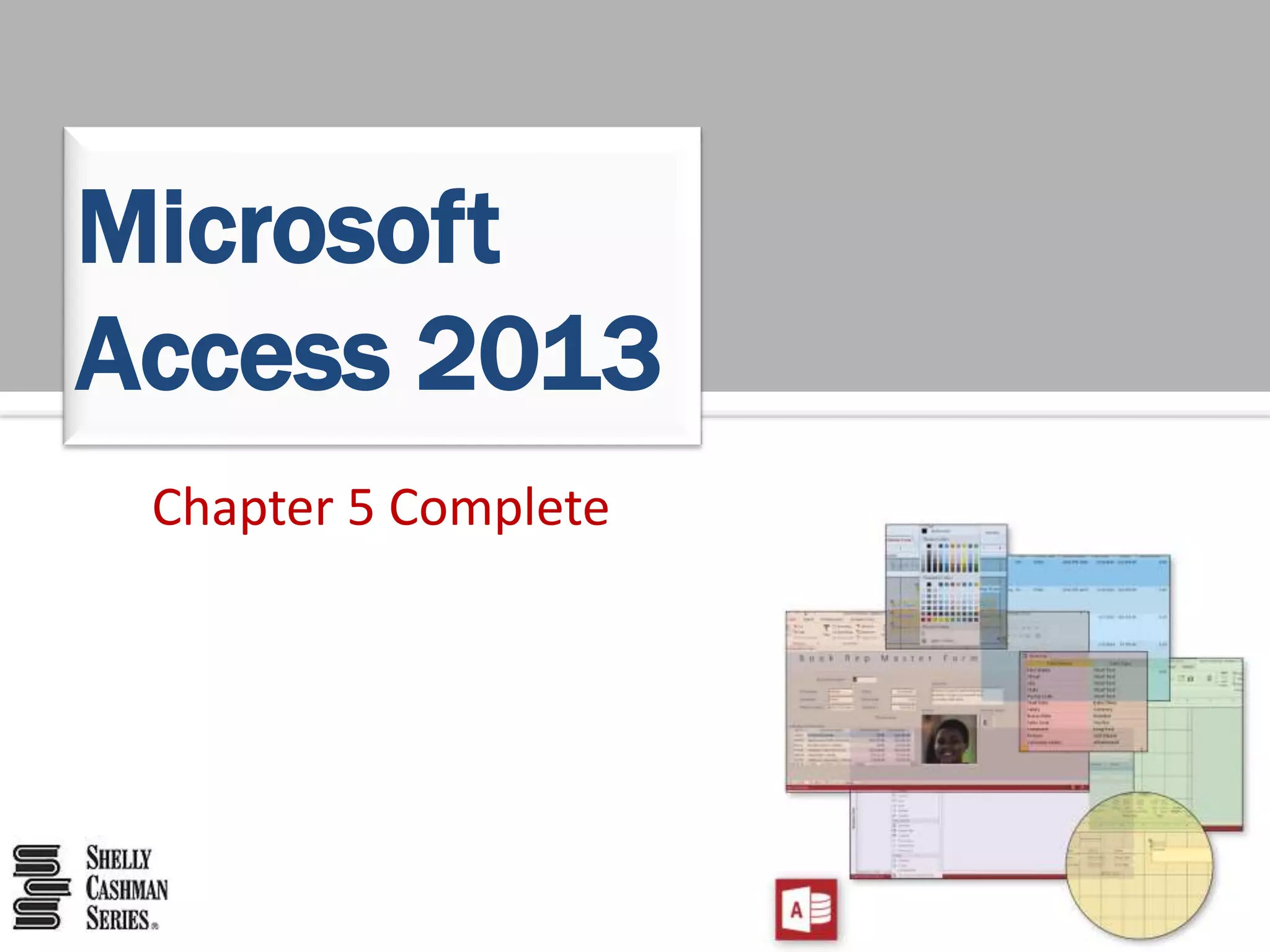 Chapter 5 Complete
Microsoft
Access 2013
 