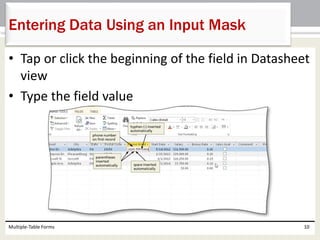 • Tap or click the beginning of the field in Datasheet
view
• Type the field value
Multiple-Table Forms 10
Entering Data Using an Input Mask
 
