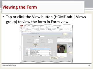 • Tap or click the View button (HOME tab | Views
group) to view the form in Form view
Multiple-Table Forms 30
Viewing the Form
 