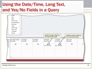 Multiple-Table Forms 44
Using the Date/Time, Long Text,
and Yes/No Fields in a Query
 