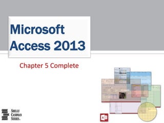 Chapter 5 Complete
Microsoft
Access 2013
 