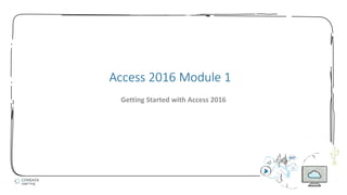 1
Access 2016 Module 1
Getting Started with Access 2016
 