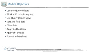 2
• Use the Query Wizard
• Work with data in a query
• Use Query Design View
• Sort and find data
• Filter data
• Apply AN...