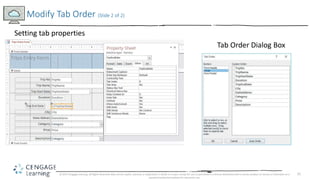 21
Modify Tab Order (Slide 2 of 2)
© 2017 Cengage Learning. All Rights Reserved. May not be copied, scanned, or duplicated...