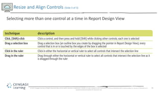 16
Selecting more than one control at a time in Report Design View
Resize and Align Controls (Slide 3 of 3)
© 2017 Cengage...