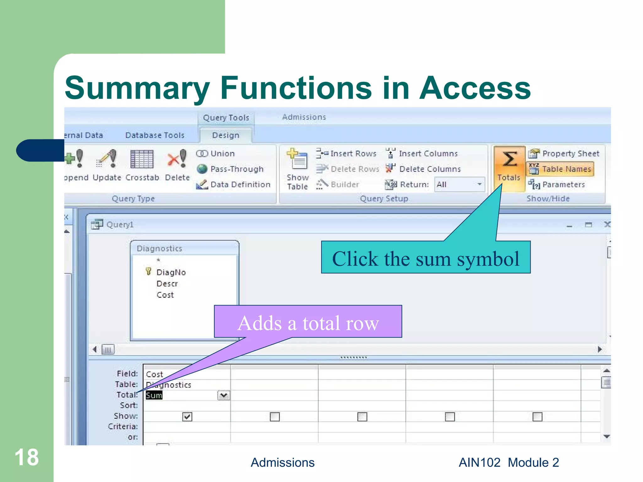 Summary Functions in Access Admissions AIN102  Module 2 Click the sum symbol Adds a total row 