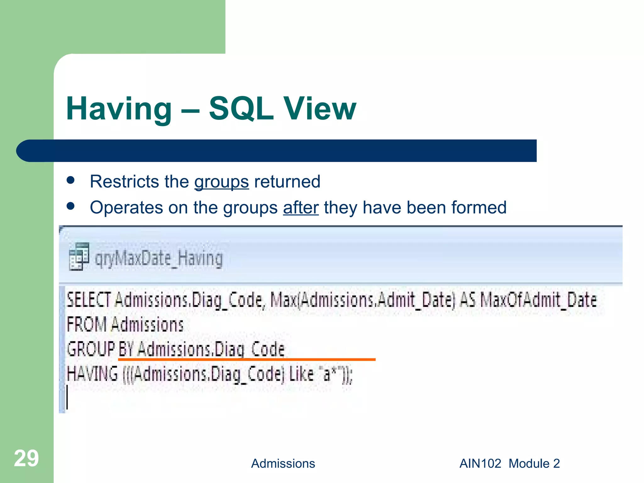 Having – SQL View Restricts the  groups  returned Operates on the groups  after  they have been formed Admissions AIN102  Module 2 