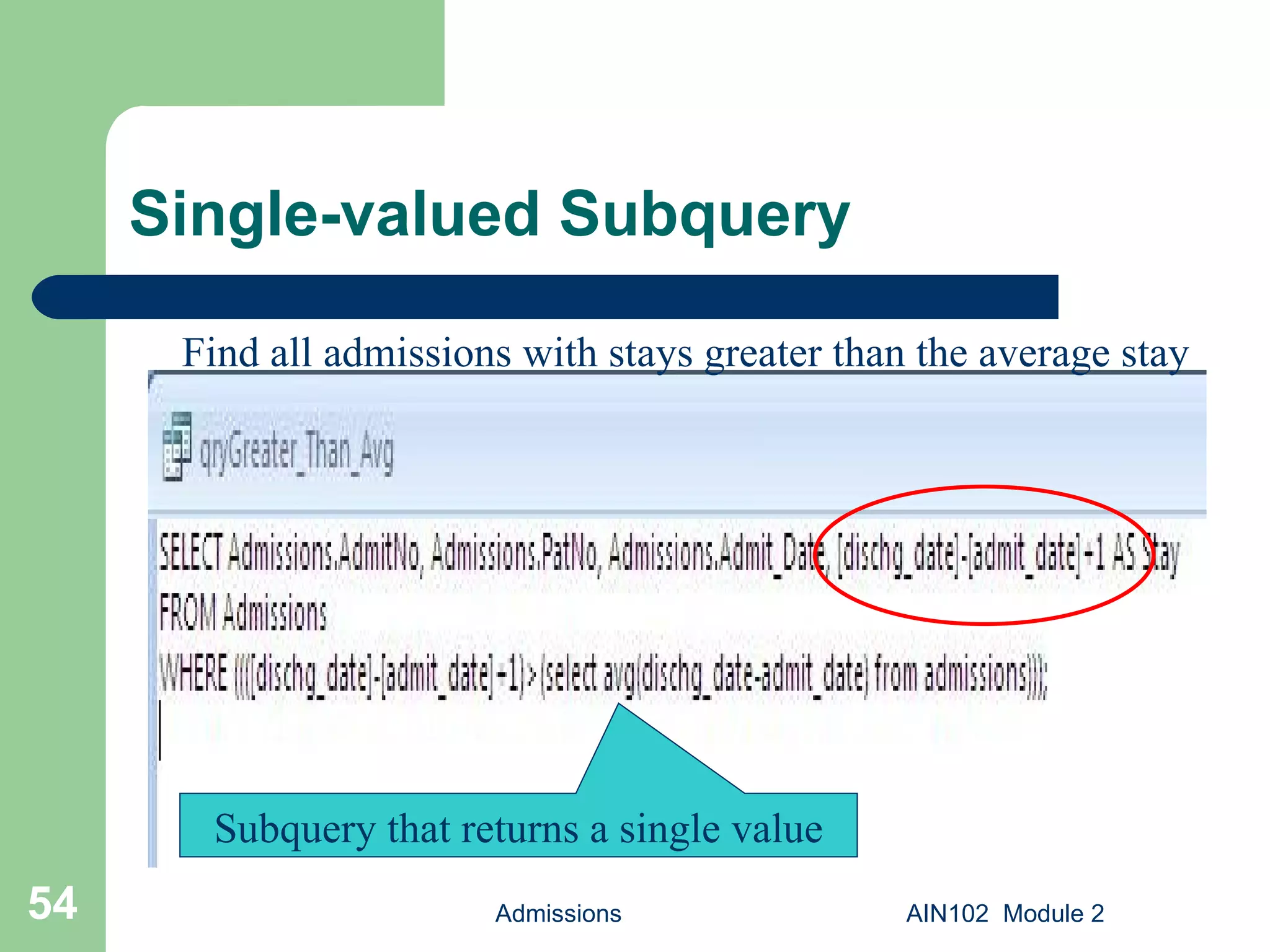 Single-valued Subquery Admissions AIN102  Module 2 Subquery that returns a single value Find all admissions with stays greater than the average stay 