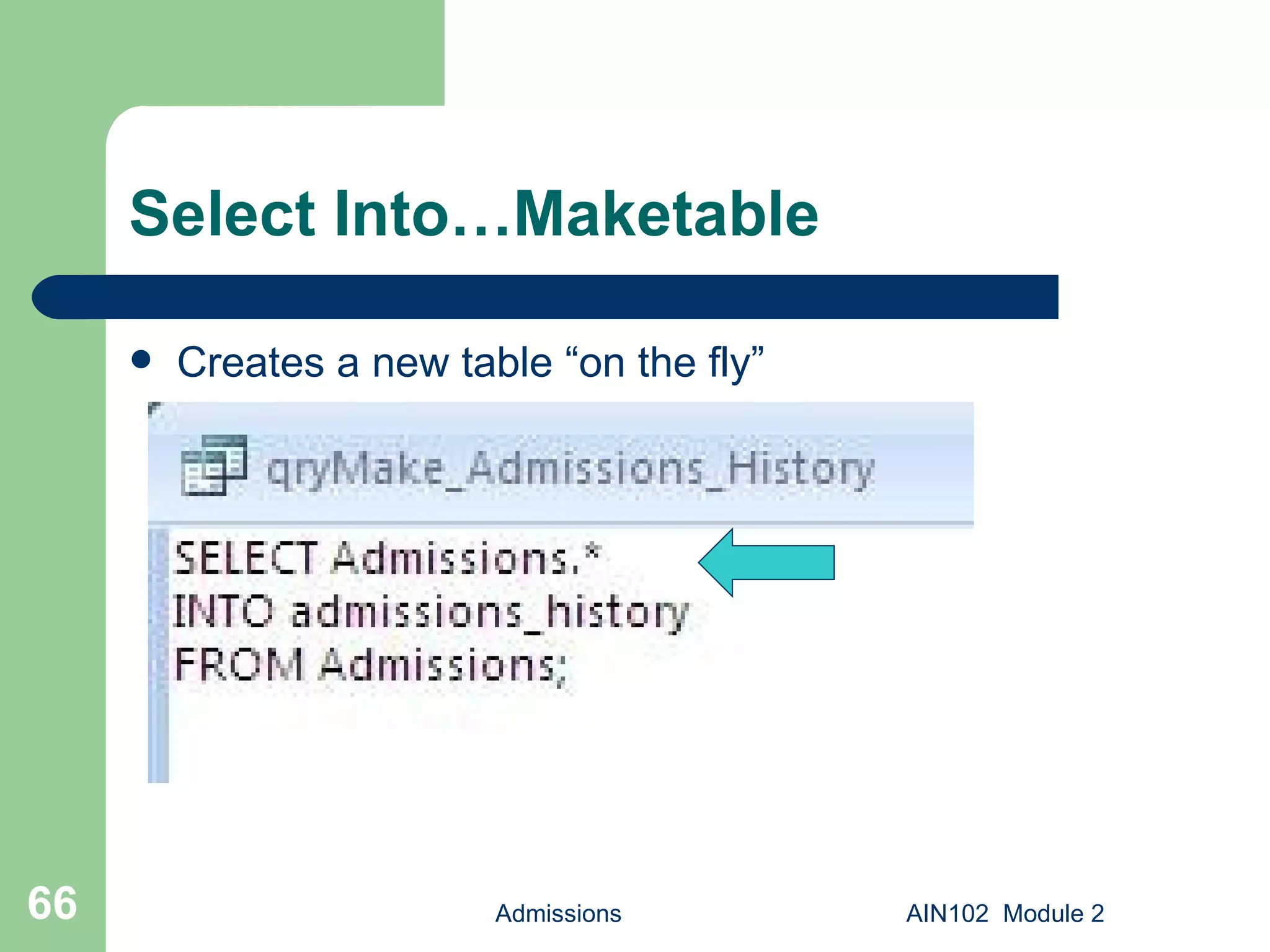 Select Into…Maketable Creates a new table “on the fly” Admissions AIN102  Module 2 