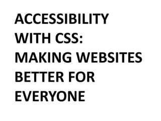 ACCESSIBILITY
WITH CSS:
MAKING WEBSITES
BETTER FOR
EVERYONE
 