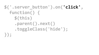 $('.server_button').on('click',
function() {
$(this)
.parent().next()
.toggleClass('hide');
});
 