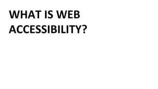 WHAT IS WEB
ACCESSIBILITY?
 
