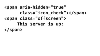 <span aria-hidden="true"
class="icon_check"></span>
<span class="offscreen">
This server is up:
</span>
 