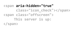 <span aria-hidden="true"
class="icon_check"></span>
<span class="offscreen">
This server is up:
</span>
 