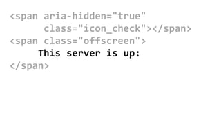 <span aria-hidden="true"
class="icon_check"></span>
<span class="offscreen">
This server is up:
</span>
 