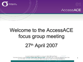 Welcome to the AccessACE focus group meeting 27 th  April 2007 