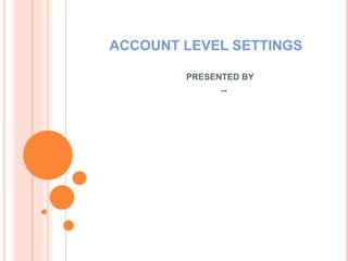 ACCOUNT LEVEL SETTINGS
PRESENTED BY
--
 