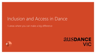 Inclusion and Access in Dance
5 areas where you can make a big difference
 