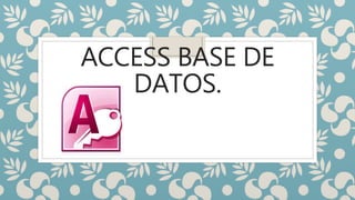 ACCESS BASE DE 
DATOS. 
 