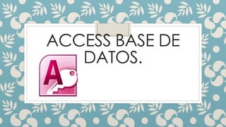 ACCESS BASE DE 
DATOS. 
 
