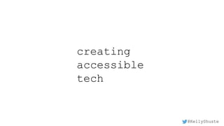 creating
accessible
tech
@KellyShuste
 