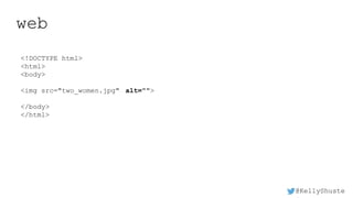 @KellyShuste
web
<!DOCTYPE html>
<html>
<body>
<img src="two_women.jpg" alt="">
</body>
</html>
 