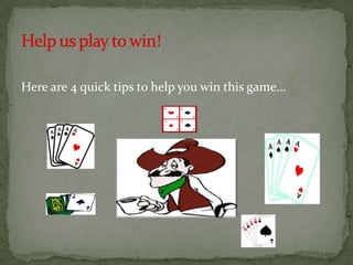 Here are 4 quick tips to help you win this game…

 