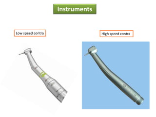 Instruments
Low speed contra High speed contra
 