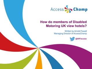 How do members of Disabled
Motoring UK view hotels?
Written by Arnold Fewell
Managing Director of AccessChamp
@AVFaccess

 
