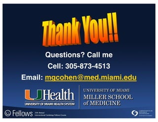 Questions? Call me
Cell: 305-873-4513
Email: mgcohen@med.miami.edu
 