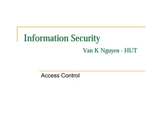 Information Security
                     Van K Nguyen - HUT



    Access Control
 