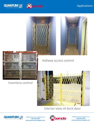 Info@quantumsecuritygates.com
1-844-694-2837
www.quantumsecuritygates.com
Info@xpandasecuritygates.com
1-800-835-0214
www.xpandasecuritygates.com
Applications
Hallway access control
Inventory control
Interior view of dock door
 