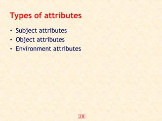 28
Types of attributes
• Subject attributes
• Object attributes
• Environment attributes
 