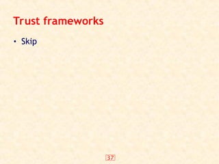 37
Trust frameworks
• Skip
 
