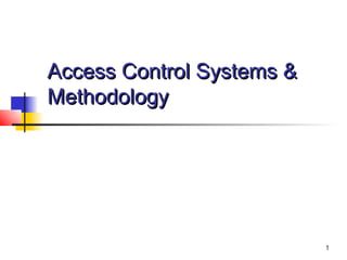 Access Control Systems &
Methodology




                           1
 