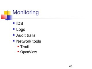 Monitoring
   IDS
   Logs
   Audit trails
   Network tools
       Tivoli
       OpenView


                    45
 