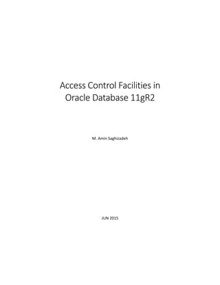 Access Control Facilities in
Oracle Database 11gR2
M. Amin Saghizadeh
JUN 2015
 