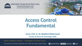Access Control
Fundamental
Assoc. Prof. Ts. Dr. Madihah Mohd Saudi
Faculty of Science & Technology, USIM
 