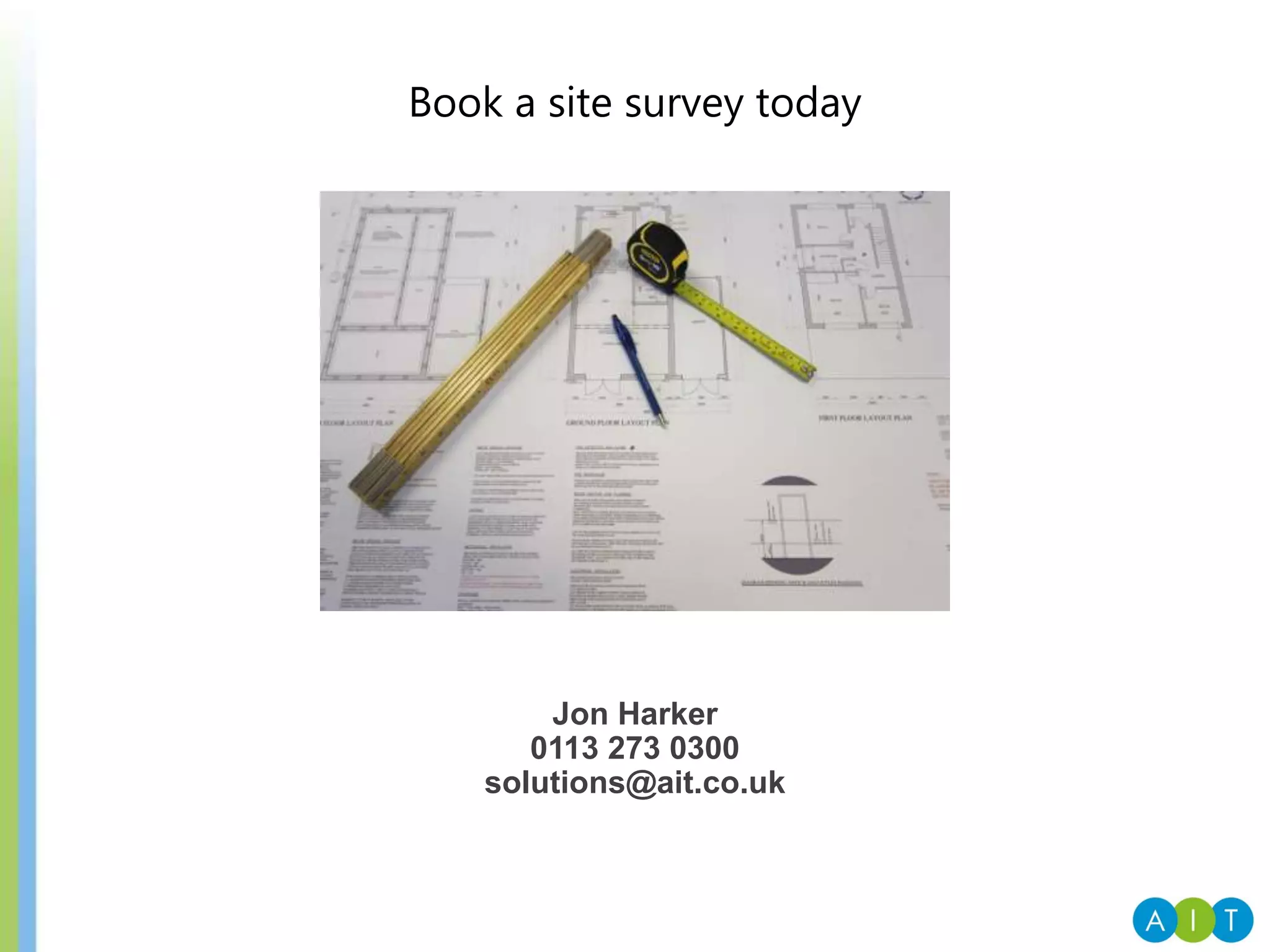 Book a site survey today
Jon Harker
0113 273 0300
solutions@ait.co.uk
 