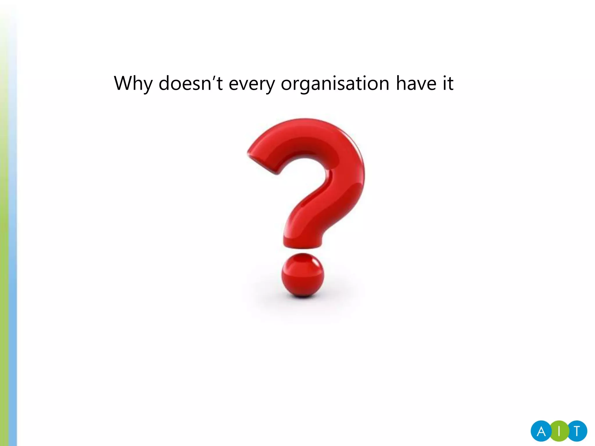 Why doesn’t every organisation have it
 