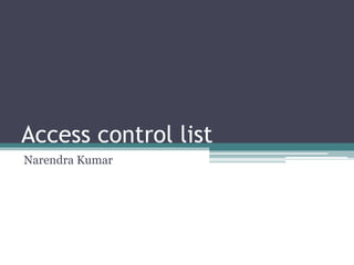 Access control list
Narendra Kumar
 