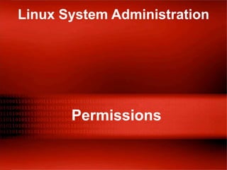 Linux System Administration
Permissions
 