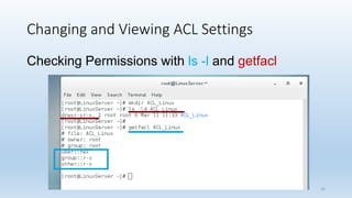 Changing and Viewing ACL Settings
Checking Permissions with ls -l and getfacl
16
 