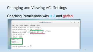 Changing and Viewing ACL Settings
Checking Permissions with ls -l and getfacl
17
 