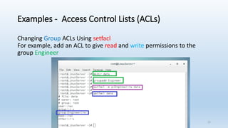 Examples - Access Control Lists (ACLs)
Changing Group ACLs Using setfacl
For example, add an ACL to give read and write permissions to the
group Engineer
22
 