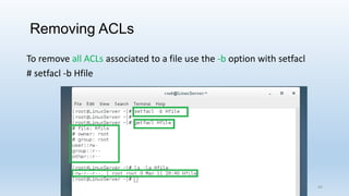 Removing ACLs
To remove all ACLs associated to a file use the -b option with setfacl
# setfacl -b Hfile
44
 