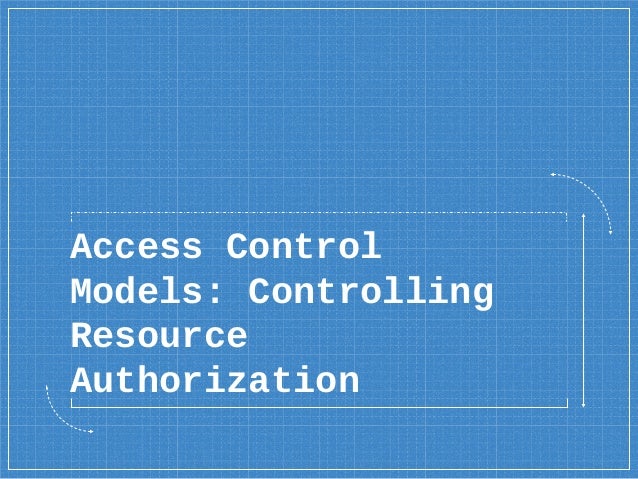 Access Control
Models: Controlling
Resource
Authorization
 