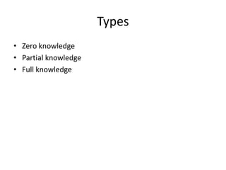 Types
• Zero knowledge
• Partial knowledge
• Full knowledge
 